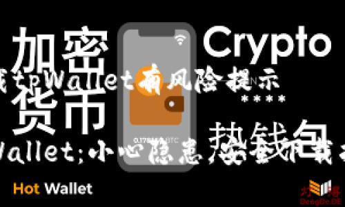 下载tpWallet有风险提示

tpWallet：小心隐患，安全下载指南
