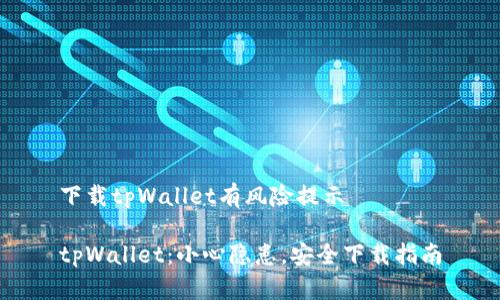下载tpWallet有风险提示

tpWallet：小心隐患，安全下载指南