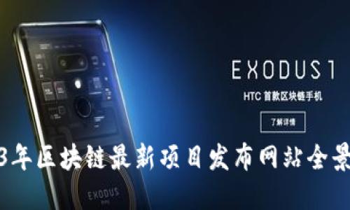 2023年区块链最新项目发布网站全景探秘