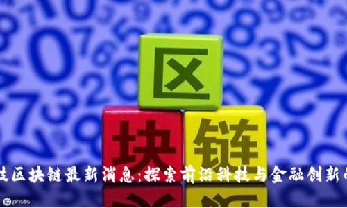 聚光科技区块链最新消息：探索前沿科技与金融创新的交汇点
