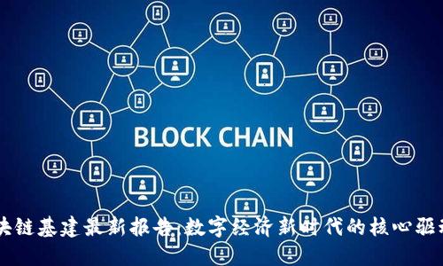 区块链基建最新报告：数字经济新时代的核心驱动力