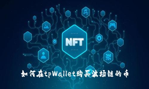 如何在tpWallet购买波场链的币