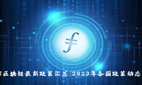 全球区块链最新政策汇总：2023年各国政策动态一览