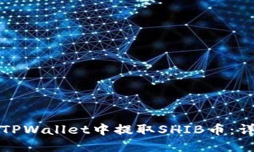 如何在TPWallet中提取SHIB币：详细教程