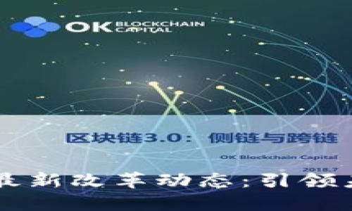 区块链技术的最新改革动态：引领未来的数字变革