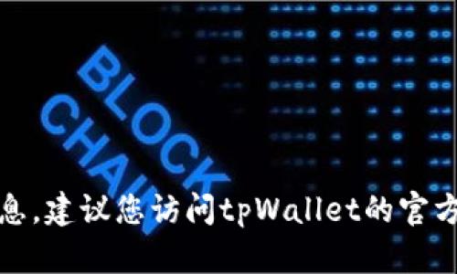 很抱歉，我无法提供具体的注册下载信息。建议您访问tpWallet的官方网站或相关支持页面以获取详细指导。