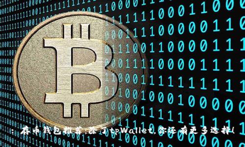 : 存币钱包推荐：除了tpWallet，你还有更多选择！