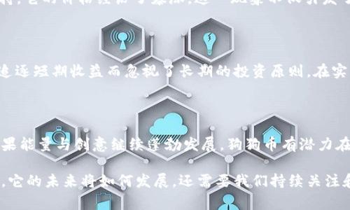 狗狗币（Dogecoin）是一种基于区块链的加密货币，这意味着它确实运用了一种区块链技术。它最初由程序员比利·马库斯（Billy Markus）和杰克逊·帕尔默（Jackson Palmer）在2013年创造，作为一种轻松友好的数字货币，旨在推广和吸引大众对加密货币的兴趣。狗狗币的标志是一只柴犬，这也使得它在网络世界中非常受欢迎，引发了许多的模因和社区活动。

狗狗币的区块链技术

从技术上讲，狗狗币是建立在一种名为“Scrypt”的加密算法上，这与比特币的SHA-256算法不同。这一选择使得狗狗币在挖矿方面具有不同的特性和效率，通常对普通用户来说更为友好。狗狗币的区块生成时间约为一分钟，相对较快，使得交易确认速度更快，同时这也提升了它的实际使用价值。

狗狗币的社区和文化影响

狗狗币之所以备受关注，很大程度上归功于它的社区文化。在初创期间，狗狗币的支持者们通过各种活动和慈善项目，展现了这一货币的积极面。例如，在2014年，狗狗币社区通过筹款为牙买加的滑雪队提供资金，争取他们参加冬季奥运会，这种公益性质的活动不仅增加了狗狗币的曝光率，更展现了其背后社区的活力和温馨。多么令人振奋！

狗狗币的市场表现

在经历了多次波动后，狗狗币在近几年来引起了广泛的市场关注。尤其是在2021年，由于特斯拉 CEO 艾隆·马斯克（Elon Musk）对狗狗币在社交媒体上的支持，它的价格经历了暴涨。这一现象不仅引发了投资者的热情，也使得普通大众重新思考加密货币的价值。狗狗币的市值一度突破了数百亿美元，成为市场上不可忽视的力量。

投机与实际应用

尽管狗狗币在市场上表现活跃，但许多专家指出，作为投资资产，狗狗币的价格波动性极大，仍然存在相当高的投机风险。投资者需要明智地评估风险，确保不因追逐短期收益而忽视了长期的投资原则。在实际应用方面，狗狗币仍然有着广泛的前景，一些在线商店和服务提供商已接受狗狗币作为支付方式，成为真正的数字支付工具。

未来展望

虽然狗狗币起初被视为一个玩笑，但随着社区的不断发展和市场的庞大关注，许多人开始考虑它的长期潜力。尽管其短期价格波动可能让投资者心神不宁，但如果能量与创意继续蓬勃发展，狗狗币有潜力在未来的金融生态中发挥更重要作用。未来是否能发展成为一种更加广泛接受的支付手段，主要取决于其技术迭代、社区粘合度和市场需求。

总之，狗狗币不仅仅是一种加密货币，它更代表了一种文化现象和社群精神。从欢声笑语到坚定支持，狗狗币在暗网与现实世界之中不断引起人们的关注与讨论。它的未来将如何发展，还需要我们持续关注和思索。