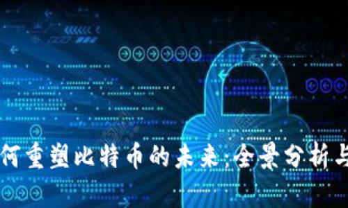 区块链如何重塑比特币的未来：全景分析与深度解读