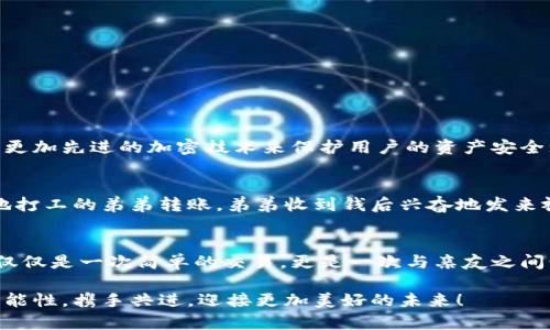    tpWallet转账输入正确：轻松实现数字货币无缝转账体验！  / 
 guanjianci  tpWallet, 数字货币, 转账  /guanjianci 

引言：数字时代的转账新体验
如今，随着数字货币的迅猛发展，越来越多的人开始使用各种数字货币钱包进行日常转账。在这个瞬息万变的时代，tpWallet作为一款便捷的数字货币钱包，为用户提供了一个高效、安全的转账平台。无论是日常购物、朋友之间的小额支付，还是投资理财，我们都可以通过tpWallet轻松完成。尤其是在面对快速变化的市场时，tpWallet的高效性与精准度显得尤为重要！

tpWallet的优势：简洁、安全、高效
tpWallet不仅外观简洁、易于使用，还提供了一系列强大的功能。通过tpWallet用户可以及时掌握市场动态，轻松管理自己的数字货币资产。“多么令人振奋！”用户只需简单几步，就能够顺利完成转账，省去了繁琐的流程，大大提升了用户体验。

使用tpWallet进行转账的步骤
使用tpWallet转账非常简单，下面就为大家详细介绍一下步骤：
ol
  listrong打开tpWallet应用：/strong在手机上找到并打开tpWallet应用，进入首页。/li
  listrong选择转账功能：/strong在首页中找到并点击“转账”选项，进入转账界面。/li
  listrong输入接收方地址：/strong在转账界面中，用户需要输入正确的接收方地址，这一步骤非常关键，务必仔细确认！/li
  listrong输入转账金额：/strong接下来，用户需要输入想要转账的金额。这里也要确认输入金额的大小，避免因错误而造成的损失。/li
  listrong确认转账信息：/strong在确认无误后，点击“确认转账”按钮，tpWallet会进行安全验证。/li
  listrong完成转账：/strong等待系统反馈转账结果。如果一切正常，用户将收到成功转账的消息！/li
/ol
看似简单的几步，却蕴含了tpWallet对用户体验的深刻理解。“多么令人惊喜！”通过这种简单、高效的方式，再也不必为繁琐的转账流程感到困扰。

转账中的注意事项
尽管转账流程简便，但在使用tpWallet转账时，用户仍需注意几个细节：
ul
  listrong确保网络连接稳定：/strong在转账过程中，一定要保证网络连接稳定，避免在传输过程中出现错误。/li
  listrong仔细核对地址：/strong转账时，接收方地址的准确性至关重要！因为一旦转账完成，资金将无法追回，因此一定要多次确认接收方的地址。/li
  listrong留意手续费：/strong每笔转账可能会涉及一定的手续费，用户需要清楚手续费的标准，以免在余额不足的情况下无法成功转账。/li
/ul
这些细节虽然小，实际却大大影响了用户的转账体验。tpWallet的设计理念就是为了让每位用户在使用钱包时都能感受到便捷与安全的双重保障。

tpWallet的未来展望
随着数字货币市场持续扩大，tpWallet的未来发展潜力巨大。为了更好地服务用户，tpWallet在不断用户体验和增强安全性能方面下了很多工夫。例如，通过引入更加先进的加密技术来保护用户的资产安全；同时推出更多便捷的功能，满足用户多样化的需求。随着技术的发展，我们可预见，未来tpWallet将推出更多惊喜与创新！“多么令人期待！”

情感连接：用户故事分享
当然，tpWallet不仅仅是一个简单的数字货币转账工具，它更是许多人日常生活的一部分。在这里，发生着许多感人的故事。比如，一位用户通过tpWallet为在外地打工的弟弟转账，弟弟收到钱后兴奋地发来视频，兄弟俩在屏幕前分享彼此的快乐。这种情感的连接，正是tpWallet所带来的温暖！

结语：数字货币世界的无限可能
随着区块链技术的不断发展和应用，数字货币的未来充满了无限可能。tpWallet以其便捷、安全的特点逐步成为用户心中的首选钱包。通过tpWallet进行转账不仅仅是一次简单的交易，更是一次与亲友之间情感的交流与连接。“多么令人赞叹！”作为新一代数字货币钱包，tpWallet将始终以用户为中心，陪伴用户走过每一个数字时代的春夏秋冬。

时至今日，数字货币的浪潮已经席卷了整个金融领域，tpWallet正是这个时代的倡导者。通过不断创新、升级，tpWallet将与用户一起探索数字货币世界的更多可能性，携手共进，迎接更加美好的未来！