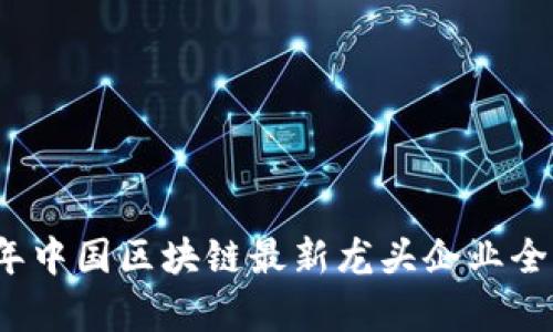 2023年中国区块链最新龙头企业全景分析