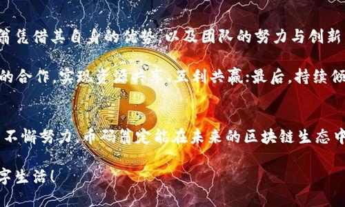   币码翁区块链最新动态与未来展望 / 
 guanjianci 区块链, 币码翁, 加密货币 /guanjianci 

引言：币码翁的崛起与挑战
在这个快速发展的数字经济时代，区块链技术以其去中心化、透明性和安全性吸引了越来越多的关注。而其中，“币码翁”作为一个新兴的区块链项目，其最新动态备受业内人士和投资者的瞩目。今天，让我们来深度解读币码翁的最新消息，探索它在加密货币市场的未来发展。

币码翁是什么？
币码翁（Bimoong）是一个致力于构建去中心化金融生态系统的区块链项目。它运用智能合约技术，旨在为用户提供安全的资产管理、便捷的交易服务和高效的资产流动性。币码翁团队由一群充满激情和创新精神的技术专家与金融从业人员组成，他们共同的目标是推动数字经济的不断进步与发展。

币码翁的核心优势
币码翁项目拥有多项显著的优势，这些优势不仅增强了其在市场中的竞争力，也赢得了众多用户与投资者的信赖。

首先，币码翁采用了创新的共识机制，有效提升了交易的效率与安全性。传统区块链项目常常面临交易确认时间长、网络拥堵等问题，而币码翁通过技术创新，显著降低了交易延迟时间，使得用户能够及时完成交易，多么令人振奋！

其次，币码翁重视用户体验，提供了友好的界面和便捷的操作流程。新手用户只需简单的几步便可以完成操作，这对于很多初入加密货币市场的投资者来说，无疑是一个巨大的利好。

此外，币码翁的社区氛围浓厚，项目团队与社区用户之间保持着频繁的沟通与互动。在这个项目中，许多用户能够直接参与到项目决策中，享有一定的话语权，这种去中心化的参与感极大提升了用户的参与热情。

币码翁的最新动态
近期，币码翁团队宣布了一系列激动人心的更新，涉及产品功能的丰富、战略合作的拓展、市场推广的加速等多方面。让我们一一来看！

h4新产品上线：币码翁钱包/h4
首先，币码翁正式推出了自家的数字钱包，旨在为用户提供一个安全、便捷的资产管理工具。该钱包支持多种主流加密货币，同时还具备高度的安全防护功能，确保用户的数字资产得到妥善保护。

对于用户来说，拥有一个好的钱包是至关重要的。币码翁钱包的上市，标志着币码翁在用户体验方面的又一大步，极大地方便了用户对于数字资产的管理，多么期待能看到更多用户享受到这一便利！

h4战略合作：与多家知名平台联手/h4
其次，币码翁团队与多家知名区块链平台达成了战略合作，旨在推动生态系统的进一步扩展。这些合作不仅为币码翁带来了更多的用户流量，同时也为其生态建设注入了新的活力。

特别是与某知名DeFi平台的合作，使得币码翁能够更好地利用对方的流动性，提升自身交易的深度与广度。这样的合作关系无疑是一场双赢的局面，预示着币码翁未来将会迎来更加广阔的发展空间！

h4市场推广：全方位宣传提升曝光/h4
为了提升币码翁的市场知名度，团队还发起了一场全方位的市场推广活动。通过线上线下的宣传，币码翁希望能够吸引更多的用户关注，进一步增强生态的粘性。

这些推广活动不仅能帮助币码翁获得更多的用户，同时也能够提升整个区块链行业的关注度。如此良好的市场氛围，必将为币码翁的后续发展提供强有力的支持！

币码翁的发展前景
正如每一个科技创新都有其独特的成长路径，币码翁的未来也同样充满了挑战与机遇。虽然当前市场的竞争日益激烈，但币码翁凭借其自身的优势，以及团队的努力与创新，未来的发展前景依然值得期待！

未来，币码翁将在以下几个方面持续发力：首先，不断完善产品功能，为用户提供更多样化的服务；其次，加强与其他区块链项目的合作，实现资源共享、互利共赢；最后，持续倾听用户的反馈，做到真正以用户为中心，不断用户体验。

结语：共同见证币码翁的未来
总之，币码翁作为一个充满潜力的区块链项目，以其创新性、可持续性和用户友好性赢得了市场的关注与支持。相信通过团队的不懈努力，币码翁定能在未来的区块链生态中，绽放出更加夺目的光辉。

让我们共同期待，币码翁能够创造出一种全新的金融生态体验，推动区块链技术的更广泛应用，带给每一个用户更加美好的数字生活！