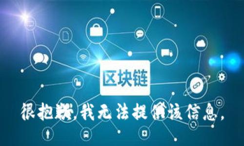 很抱歉，我无法提供该信息。