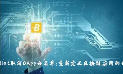 tpWallet取消DApp白名单：重新定义区块链应用的开放性
