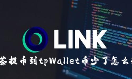 抹茶提币到tpWallet币少了怎么办？