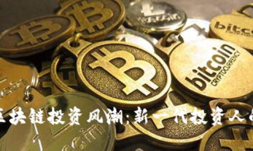 新兴区块链投资风潮：新一代投资人的崛起