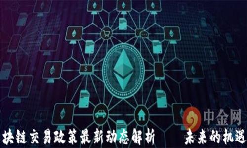 
香港区块链交易政策最新动态解析——未来的机遇与挑战