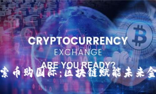 探索币购国际：区块链赋能未来金融