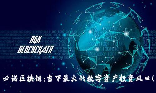 必诺区块链：当下最火的数字资产投资风口！