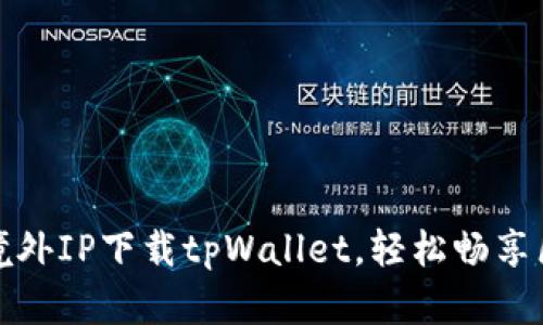 如何使用境外IP下载tpWallet，轻松畅享区块链世界
