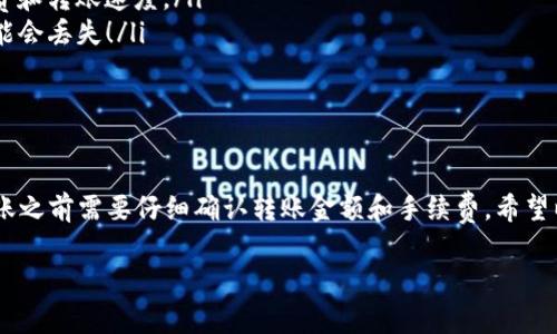 在讨论IM钱包转账到TP钱包是否需要手续费这个问题之前，我们需要先了解一下这两种钱包的基本概念和它们之间的转账机制。

什么是IM钱包和TP钱包？

IM钱包是一种去中心化的数字货币钱包，旨在提供一个安全、便捷的环境来存储和管理各种数字资产。用户可以通过IM钱包进行多种形式的交易，比如发送和接收加密货币、查看资产余额等。

TP钱包，或称为TokenPocket钱包，是另一种流行的数字货币钱包，它支持多种公链的资产管理，用户可以轻松进行跨链交易和资产转移。TP钱包提供了用户友好的界面和丰富的功能，如DApp浏览器、内置交换功能等。

IM钱包到TP钱包的转账流程

当用户想要将资金从IM钱包转移到TP钱包时，通常需要经过一些步骤。首先，用户需要在IM钱包中选择要转账的资产，输入TP钱包的地址，然后确认转账。这一过程听起来简单，但实际上涉及到区块链的操作。

手续费的概念

区块链转账一般会涉及到手续费，这是矿工或验证者为处理交易而收取的费用。手续费的多少取决于当前网络的拥堵程度和用户设置的优先级。在较为繁忙的网络中，用户可能需要支付更高的手续费才能确保交易迅速确认。

IM钱包转TP钱包是否需要手续费？

当你通过IM钱包向TP钱包转账时，的确需要支付一定的手续费。这些手续费通常由区块链网络本身规定。例如，如果你转账的是以太坊（ETH）或其他ERC20代币，那么手续费就会受到以太坊网络状况的影响。

手续费的计算方式

手续费的计算通常是根据交易的复杂度以及网络的拥堵程度进行评估的。你可以在IM钱包中查看转账的手续费，或者在一些区块链浏览器上查询相关信息。

注意，手续费不属于钱包本身收取，而是给网络中的矿工或验证者的奖励。因此，手续费的多少可能会随时波动，用户应根据实际情况做出决策。

如何降低转账手续费？

对于希望降低转账手续费的用户，可以尝试以下几种方法：

ul
    listrong选择合适的转账时间：/strong在网络较为繁忙时，手续费通常较高。相反，在网络空闲时进行转账可能会节省不少手续费。/li
    listrong调整手续费设置：/strong部分钱包支持用户自定义手续费，有些用户可能愿意牺牲速度来降低费用。/li
    listrong选择低费率的资产转移：/strong有些链的手续费相对较低，用户可以考虑使用这些资产进行转账。/li
/ul

转账时需注意的事项

在进行IM钱包到TP钱包的转账时，还有一些重要的事项需要注意：

ul
    listrong确认地址：/strong务必确认TP钱包的地址输入无误，一旦转账，币不可逆转！/li
    listrong检查网络状态：/strong提前了解所使用网络的拥堵情况，这样可以更好地预测手续费和转账速度。/li
    listrong资产兼容性：/strong确保你要转账的资产在TP钱包中是被支持的，否则你的资产可能会丢失！/li
/ul

总结

总而言之，从IM钱包转账到TP钱包是需要手续费的。这些手续费是由区块链网络决定的，用户在转账之前需要仔细确认转账金额和手续费。希望以上信息能帮助你更清楚地了解IM钱包与TP钱包之间的转账机制！多么令人振奋的数字货币世界！

如果你还有其他问题，欢迎随时询问！