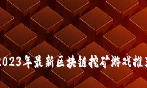 2023年最新区块链挖矿游戏推荐