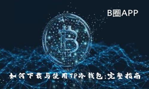 如何下载与使用TP冷钱包：完整指南
