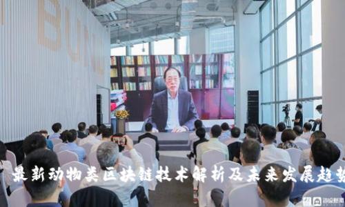 : 最新动物类区块链技术解析及未来发展趋势