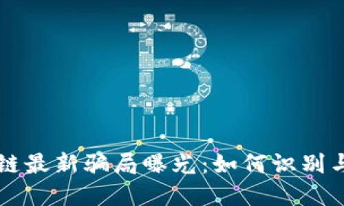 区块链最新骗局曝光：如何识别与防范