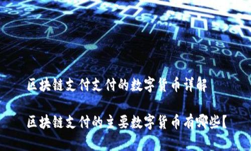 区块链支付支付的数字货币详解

区块链支付的主要数字货币有哪些？
