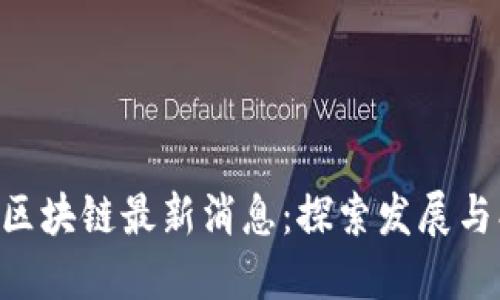 SMI中国区块链最新消息：探索发展与创新趋势