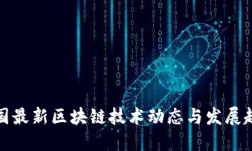 全国最新区块链技术动态与发展趋势