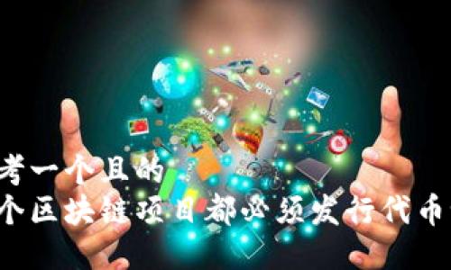 思考一个且的  
每个区块链项目都必须发行代币吗？