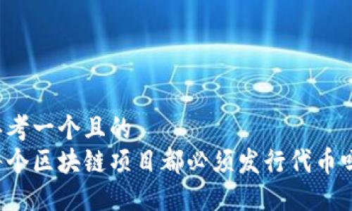 思考一个且的  
每个区块链项目都必须发行代币吗？